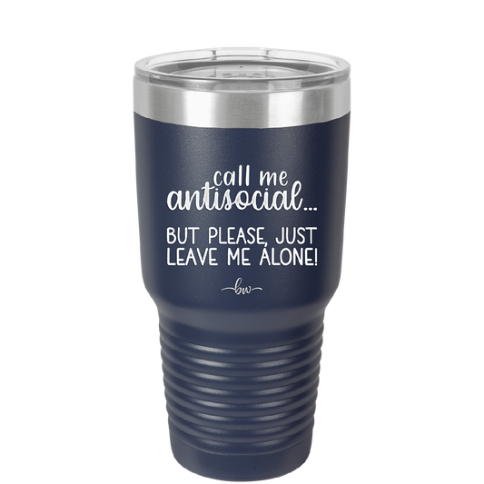 Call Me Antisocial But Please Leave Me Alone - Laser Engraved Stainless Steel Drinkware - 2215 -