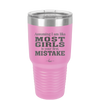 Assuming I Am Like Most Girls is Your First Mistake - Laser Engraved Stainless Steel Drinkware - 2217 -