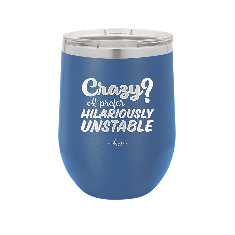 Crazy I Prefer Hilariously Unstable - Laser Engraved Stainless Steel Drinkware - 2224 -