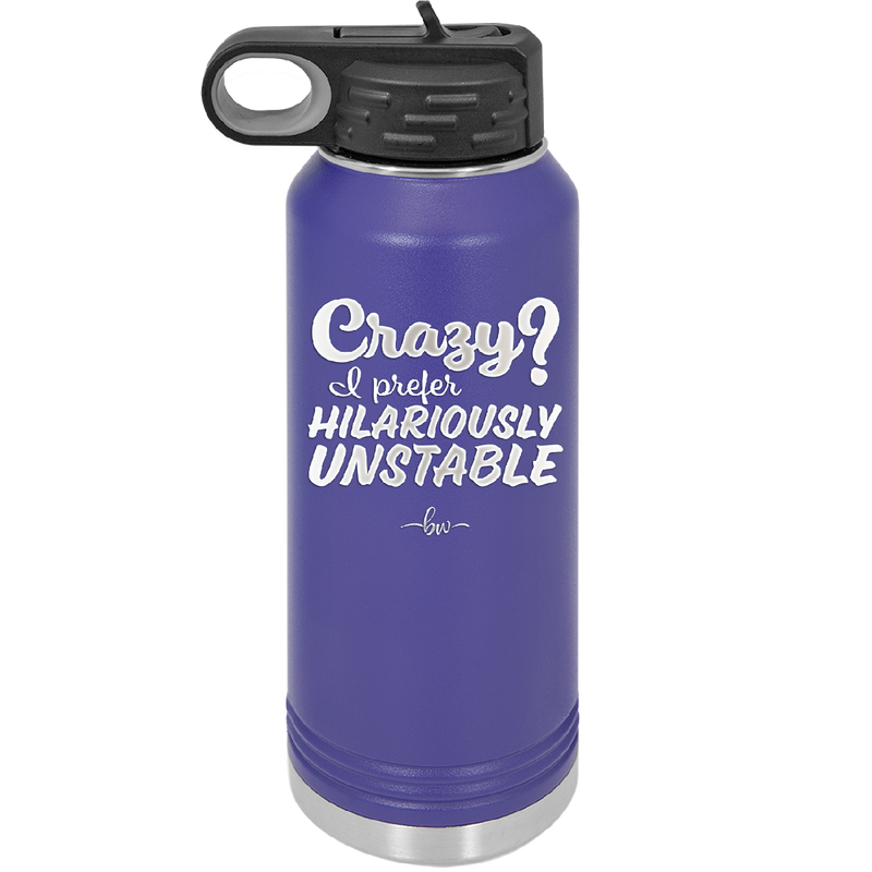 Crazy I Prefer Hilariously Unstable - Laser Engraved Stainless Steel Drinkware - 2224 -