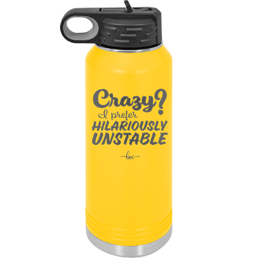 Crazy I Prefer Hilariously Unstable - Laser Engraved Stainless Steel Drinkware - 2224 -