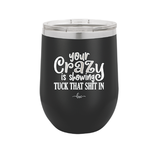 Your Crazy is Showing Tuck That Shit in - Laser Engraved Stainless Steel Drinkware - 2226 -