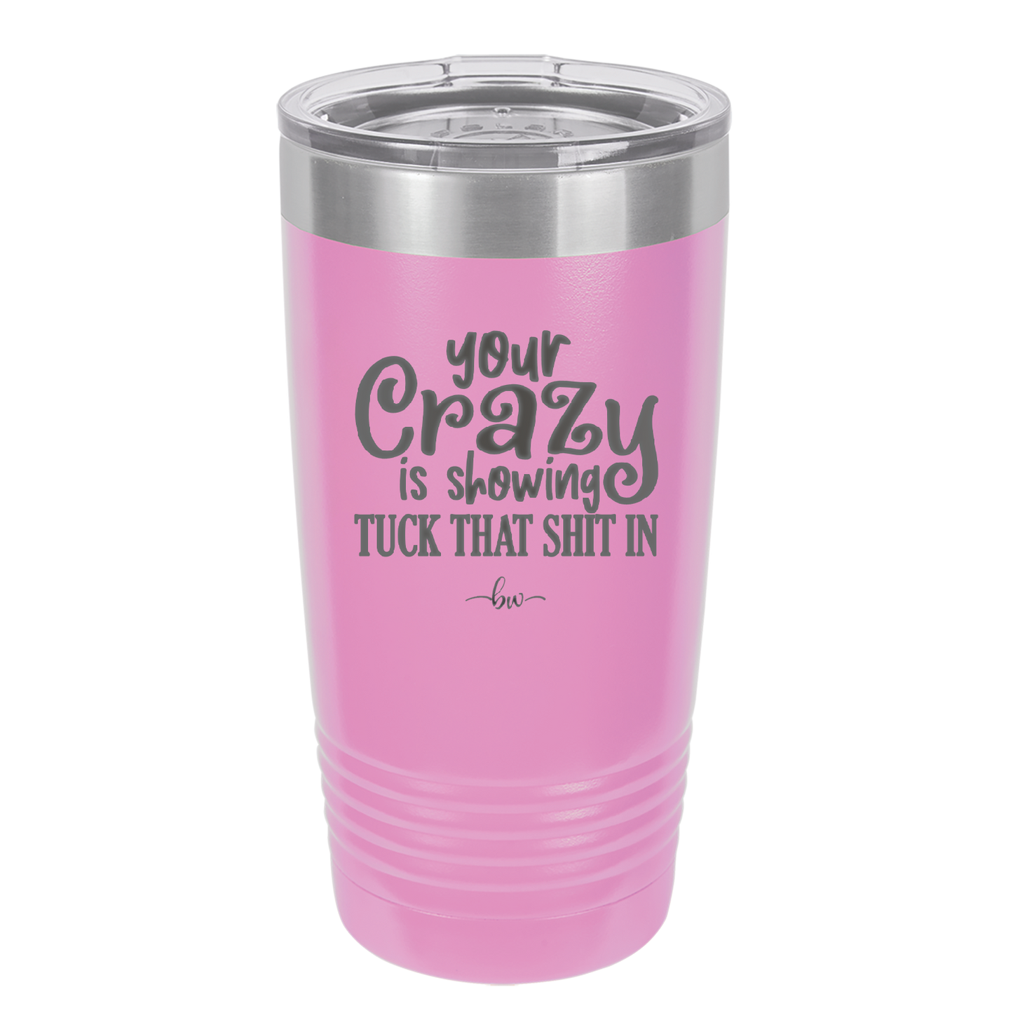 Your Crazy is Showing Tuck That Shit in - Laser Engraved Stainless Steel Drinkware - 2226 -