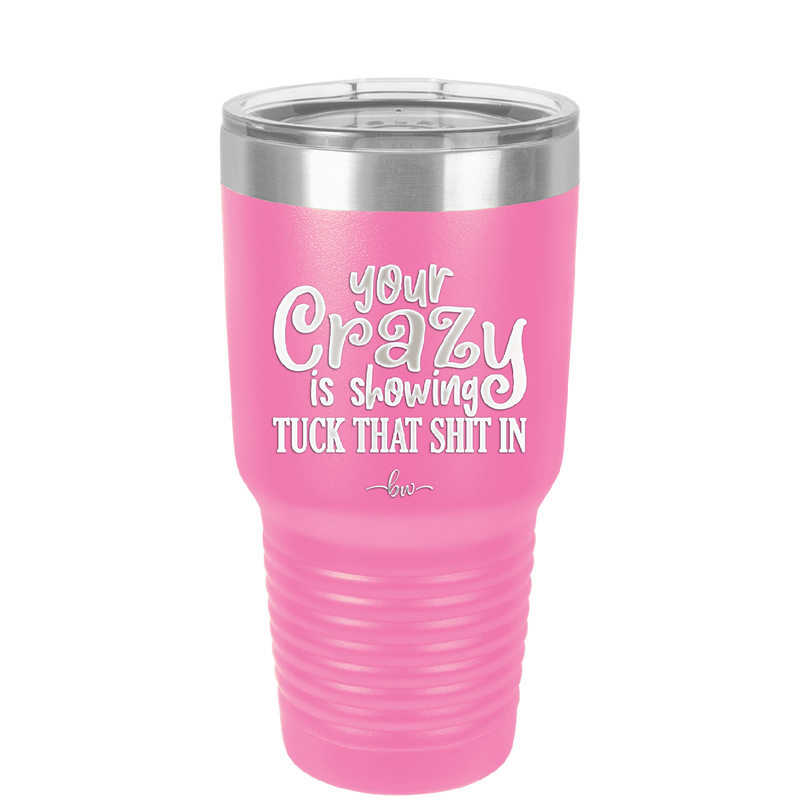 Your Crazy is Showing Tuck That Shit in - Laser Engraved Stainless Steel Drinkware - 2226 -