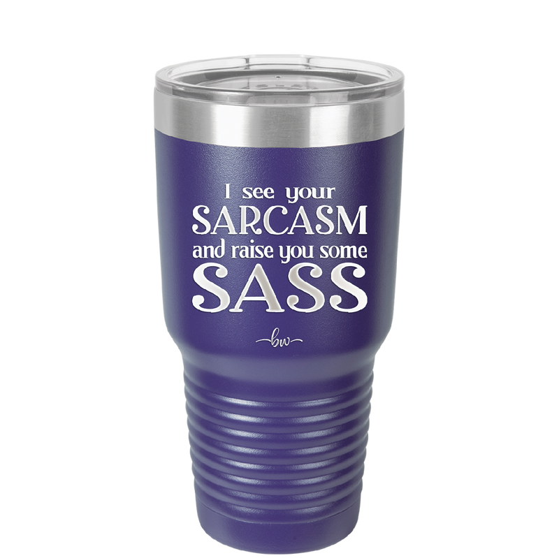 I See Your Sarcasm and Raise You Some Sass - Laser Engraved Stainless Steel Drinkware - 2227 -