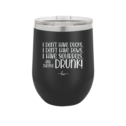 I Don't Have Ducks I Have Squirrels and they are Drunk - Laser Engraved Stainless Steel Drinkware - 2230 -