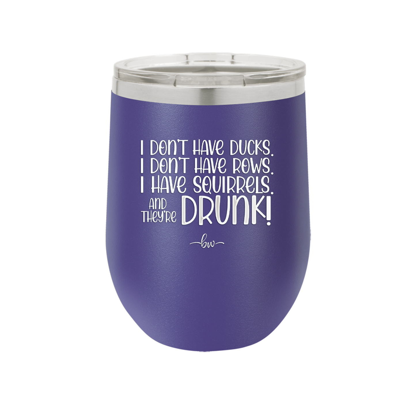 I Don't Have Ducks I Have Squirrels and they are Drunk - Laser Engraved Stainless Steel Drinkware - 2230 -
