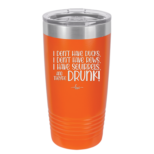 I Don't Have Ducks I Have Squirrels and they are Drunk - Laser Engraved Stainless Steel Drinkware - 2230 -