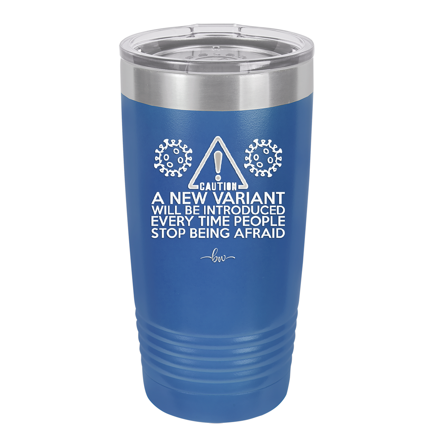 Caution a New Variant Will Be Introduced Every Time People Stop Being Afraid - Laser Engraved Stainless Steel Drinkware - 2235 -
