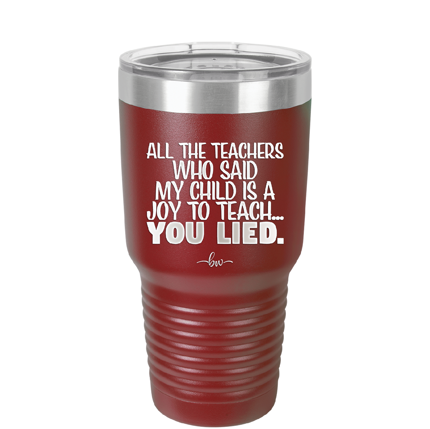 All the Teachers Who Said My Child Was a Joy to Teach You Lied - Laser Engraved Stainless Steel Drinkware - 2236 -