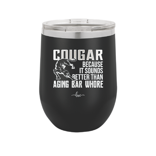 Cougar Because it Sounds Better Than Aging Bar Whore - Laser Engraved Stainless Steel Drinkware - 2240 -