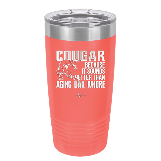 Cougar Because it Sounds Better Than Aging Bar Whore - Laser Engraved Stainless Steel Drinkware - 2240 -