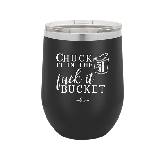 Chuck it in the Fuck it Bucket - Laser Engraved Stainless Steel Drinkware - 2246 -