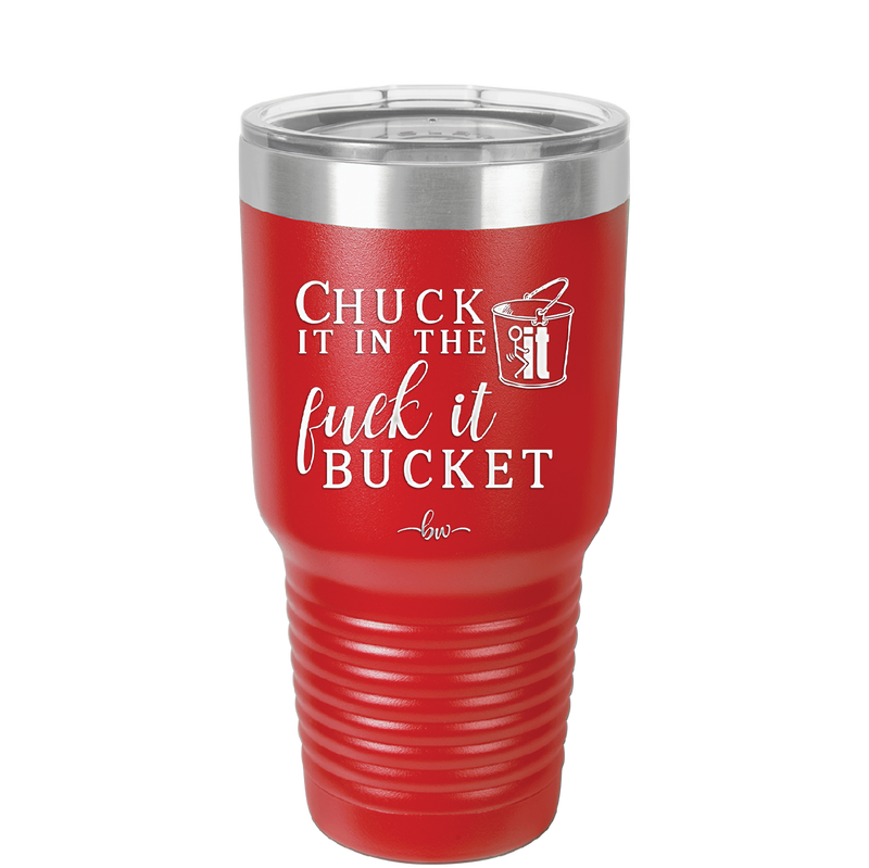 Chuck it in the Fuck it Bucket - Laser Engraved Stainless Steel Drinkware - 2246 -