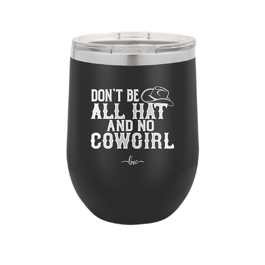 Don't Be All Hat and No Cowgirl - Laser Engraved Stainless Steel Drinkware - 2247 -