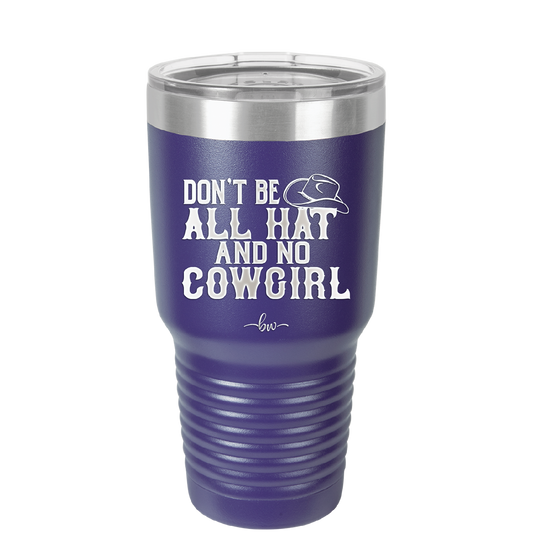 Don't Be All Hat and No Cowgirl - Laser Engraved Stainless Steel Drinkware - 2247 -