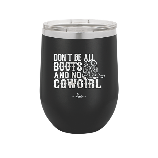 Don't Be All Boots and No Cowgirl - Laser Engraved Stainless Steel Drinkware - 2248 -