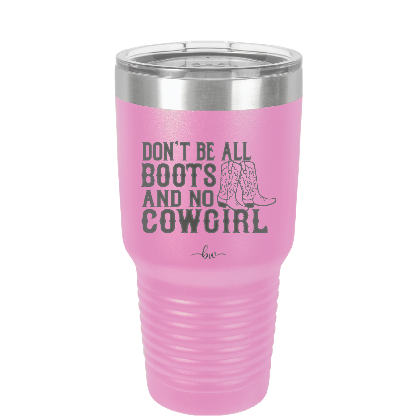 Don't Be All Boots and No Cowgirl - Laser Engraved Stainless Steel Drinkware - 2248 -