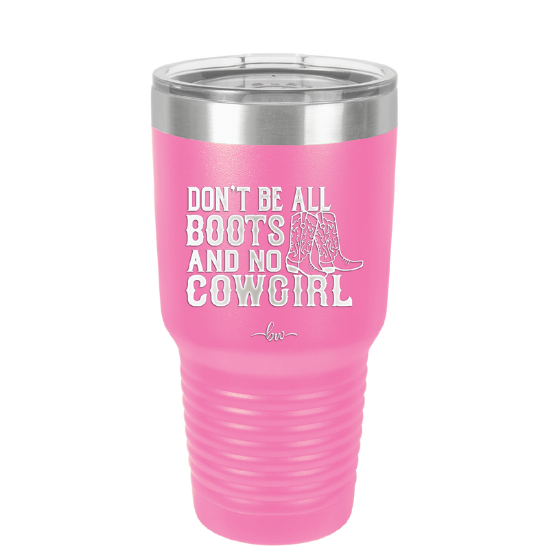 Don't Be All Boots and No Cowgirl - Laser Engraved Stainless Steel Drinkware - 2248 -