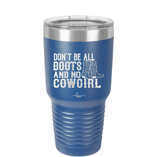 Don't Be All Boots and No Cowgirl - Laser Engraved Stainless Steel Drinkware - 2248 -