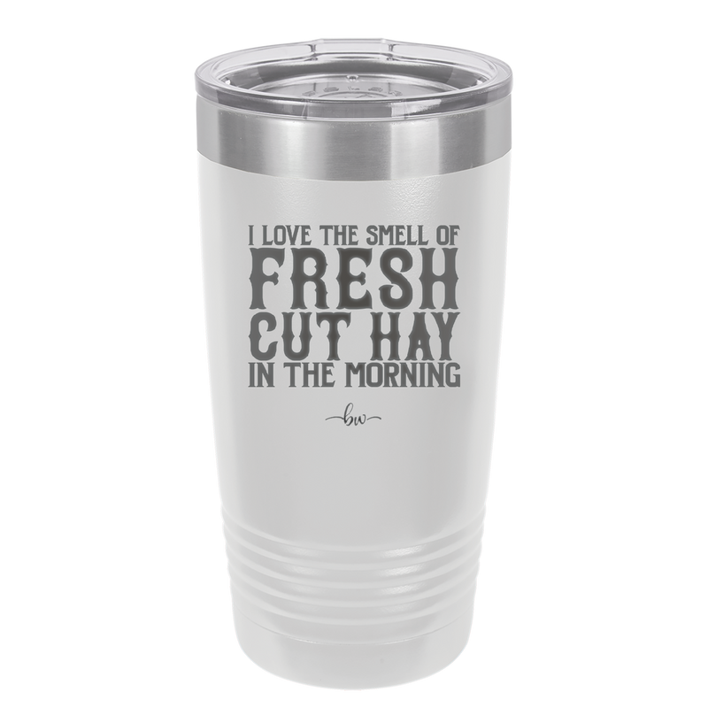I Love the Smell of Fresh Hay in the Morning - Laser Engraved Stainless Steel Drinkware - 2249 -
