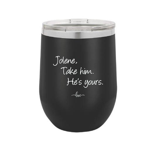 Jolene Take Him He's Yours - Laser Engraved Stainless Steel Drinkware - 2258 -