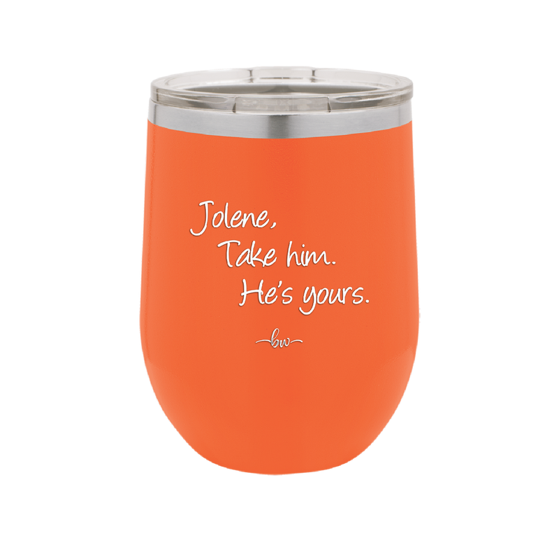 Jolene Take Him He's Yours - Laser Engraved Stainless Steel Drinkware - 2258 -