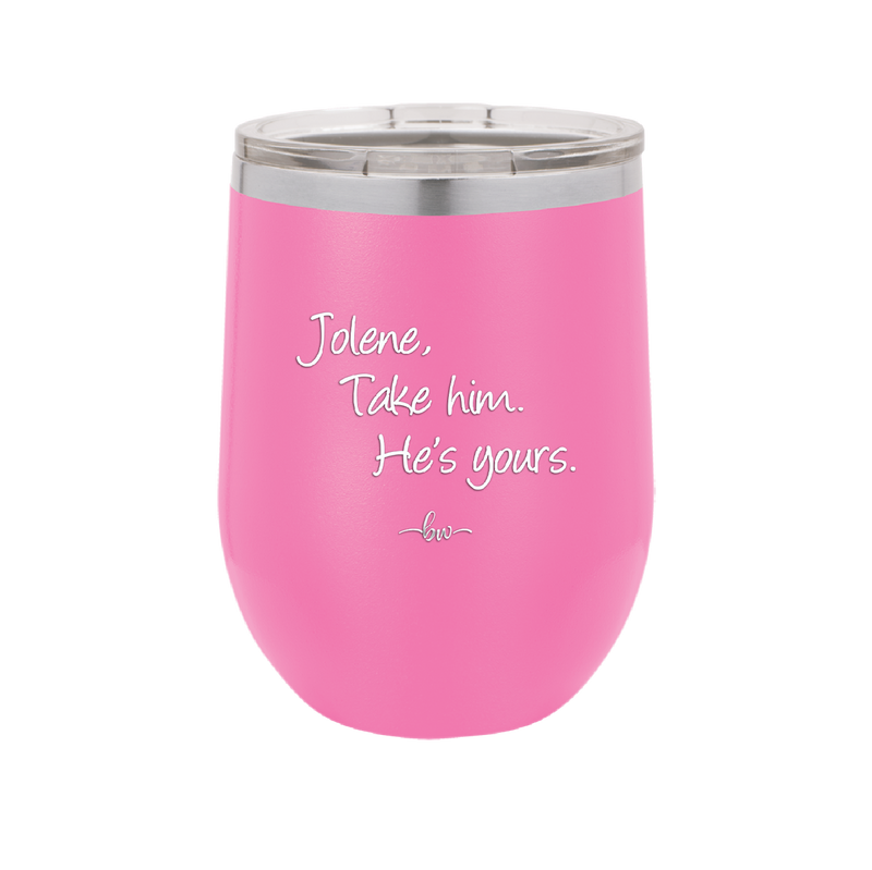 Jolene Take Him He's Yours - Laser Engraved Stainless Steel Drinkware - 2258 -