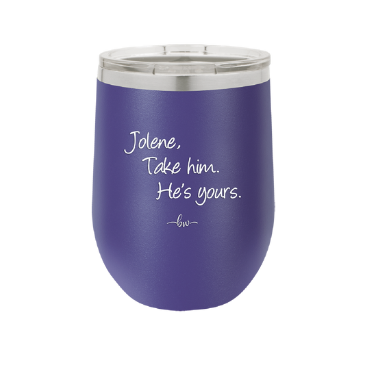 Jolene Take Him He's Yours - Laser Engraved Stainless Steel Drinkware - 2258 -