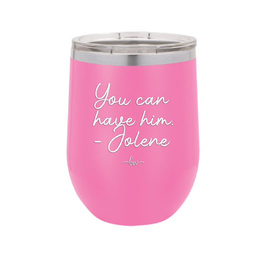 You Can Have Him from Jolene - Laser Engraved Stainless Steel Drinkware - 2259 -