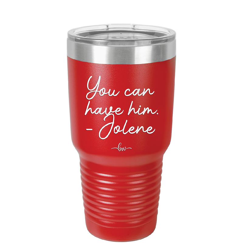You Can Have Him from Jolene - Laser Engraved Stainless Steel Drinkware - 2259 -
