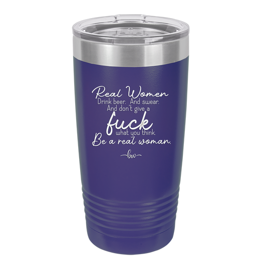 Real Women Drink Beer and Swear and Don't Give a Fuck What You Think - Laser Engraved Stainless Steel Drinkware - 2267 -