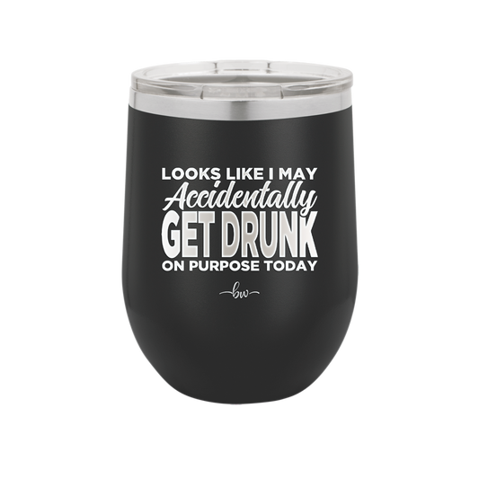 Looks Like I May Accidentally Get Drunk on Purpose Today - Laser Engraved Stainless Steel Drinkware - 2274 -