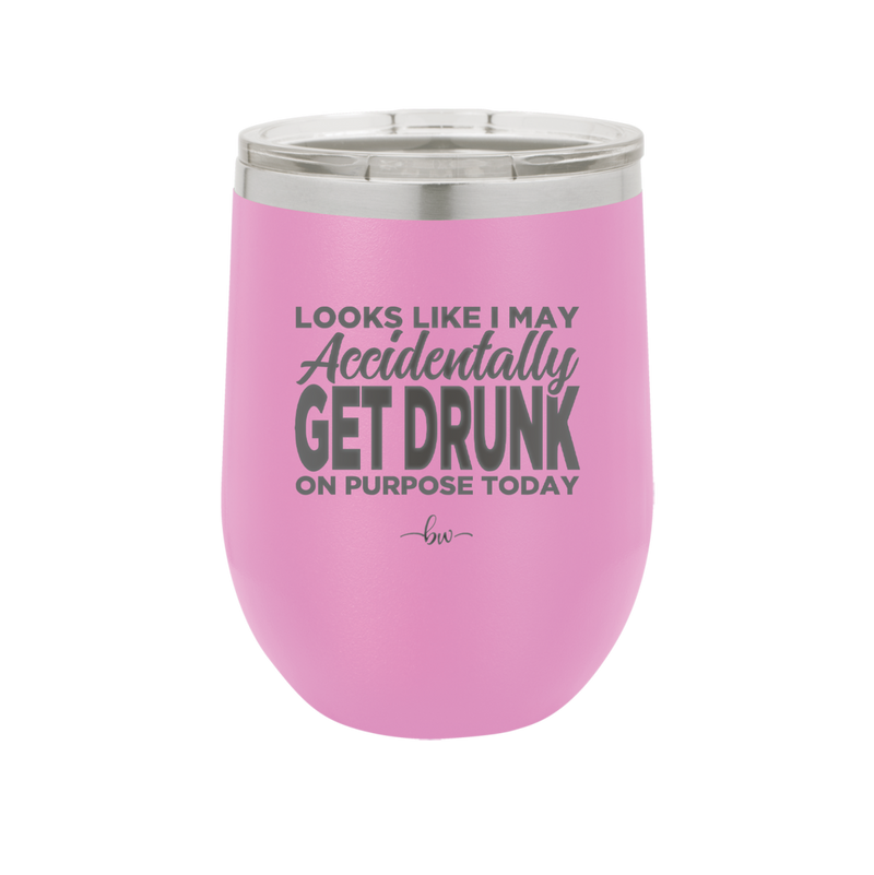 Looks Like I May Accidentally Get Drunk on Purpose Today - Laser Engraved Stainless Steel Drinkware - 2274 -