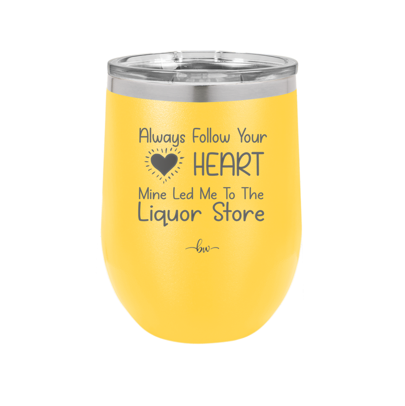 Always Follow Your Heart Mine Led Me To The Liquor Store - Laser Engraved Stainless Steel Drinkware - 2275 -