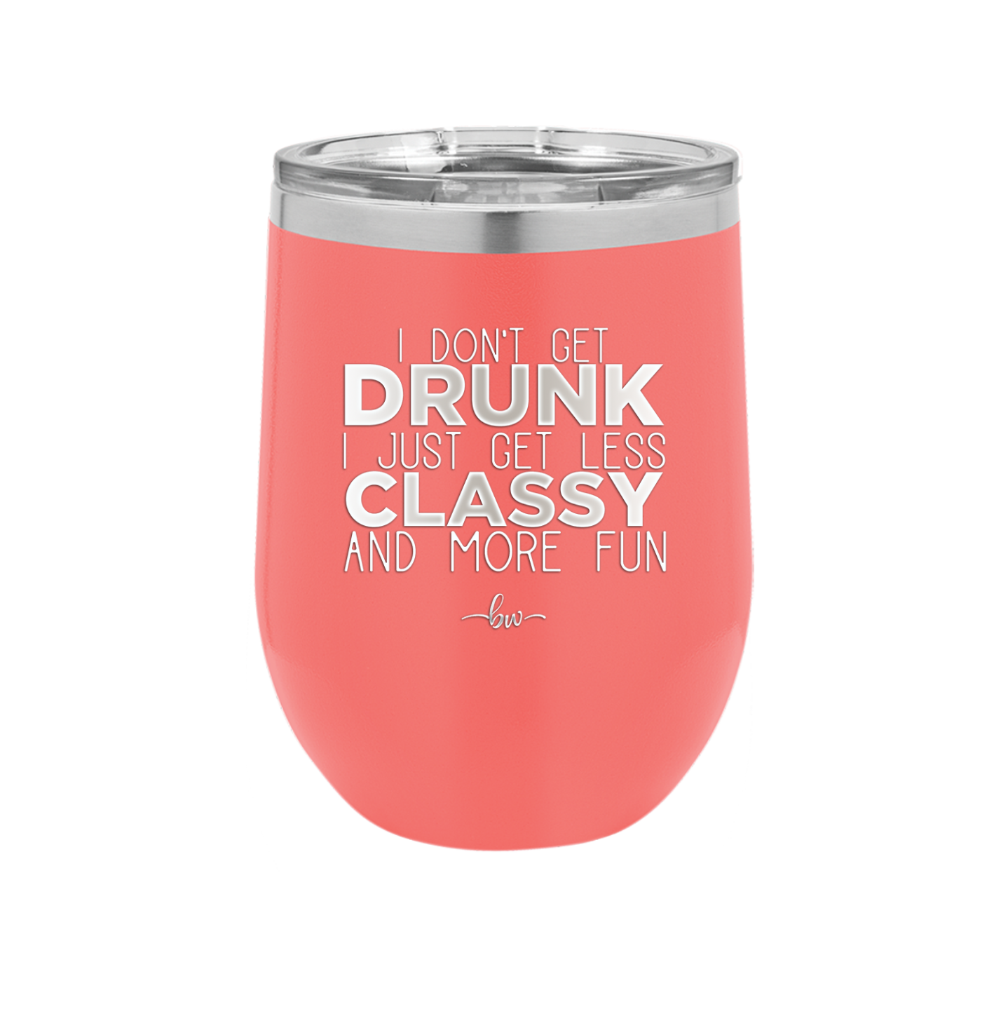 I Don't Get Drunk I Just Get Less Classy and More Fun - Laser Engraved Stainless Steel Drinkware - 2276 -