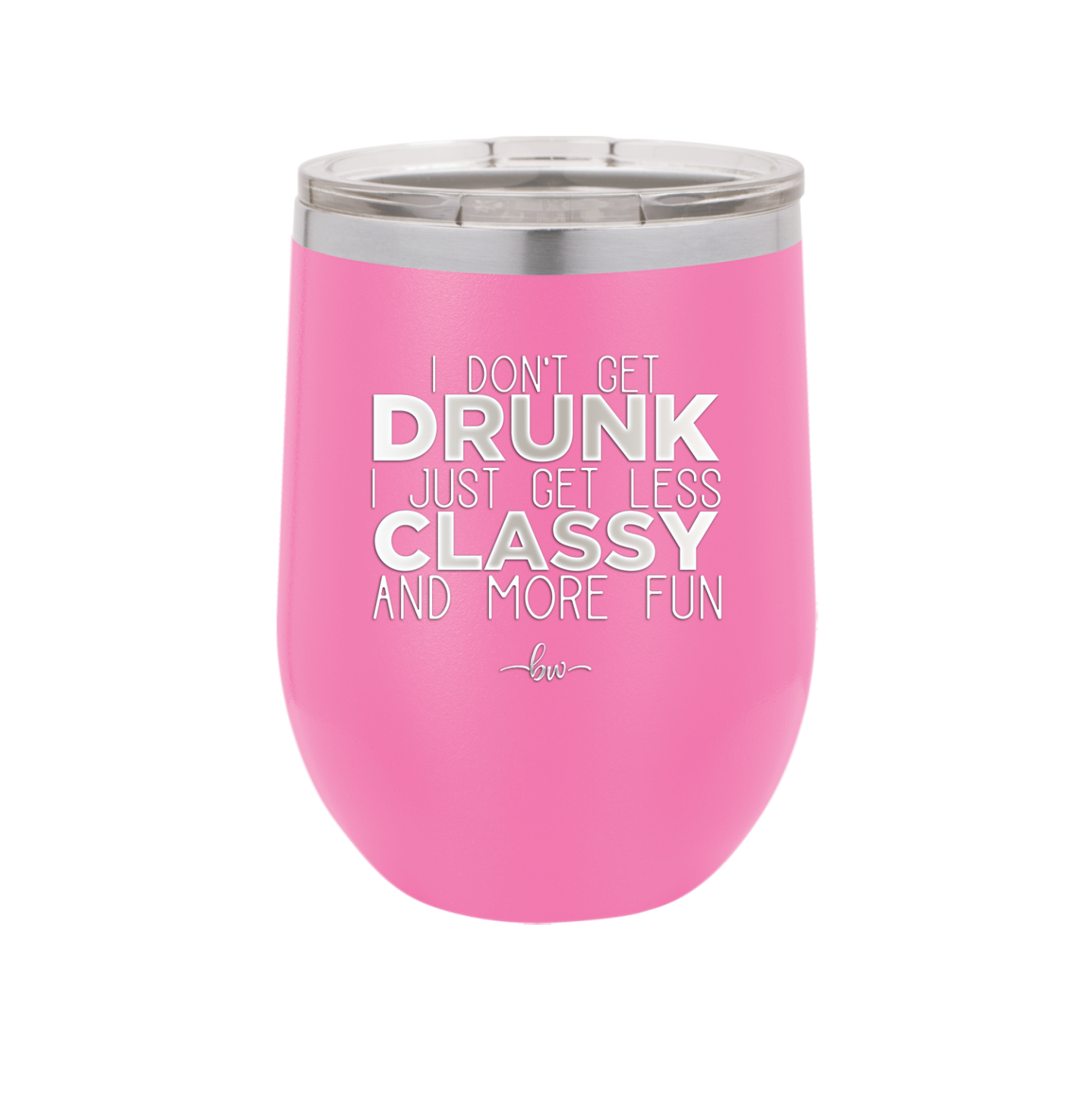 I Don't Get Drunk I Just Get Less Classy and More Fun - Laser Engraved Stainless Steel Drinkware - 2276 -