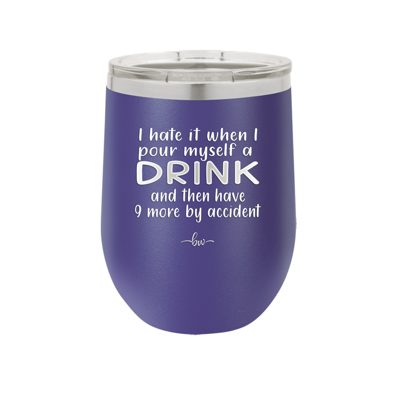 I Hate it When I Pour Myself a Drink and then I Have 9 More By Accident - Laser Engraved Stainless Steel Drinkware - 2277 -