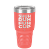 Shuh Duh Fuh Cup - Laser Engraved Stainless Steel Drinkware - 2279 -