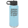Shuh Duh Fuh Cup - Laser Engraved Stainless Steel Drinkware - 2279 -