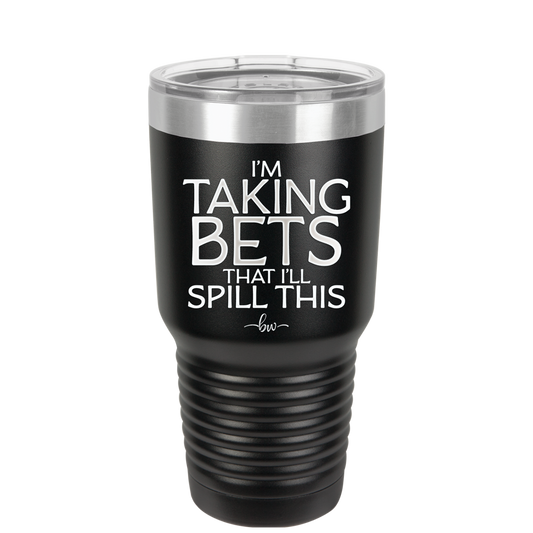 I'm Taking Bets That I'll Spill This - Laser Engraved Stainless Steel Drinkware - 2280 -
