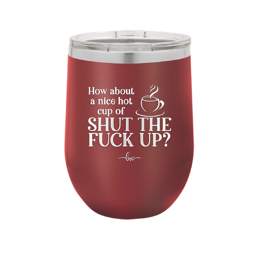 Nice Hot Cup of Shutthefuckup - Laser Engraved Stainless Steel Drinkware - 2284 -