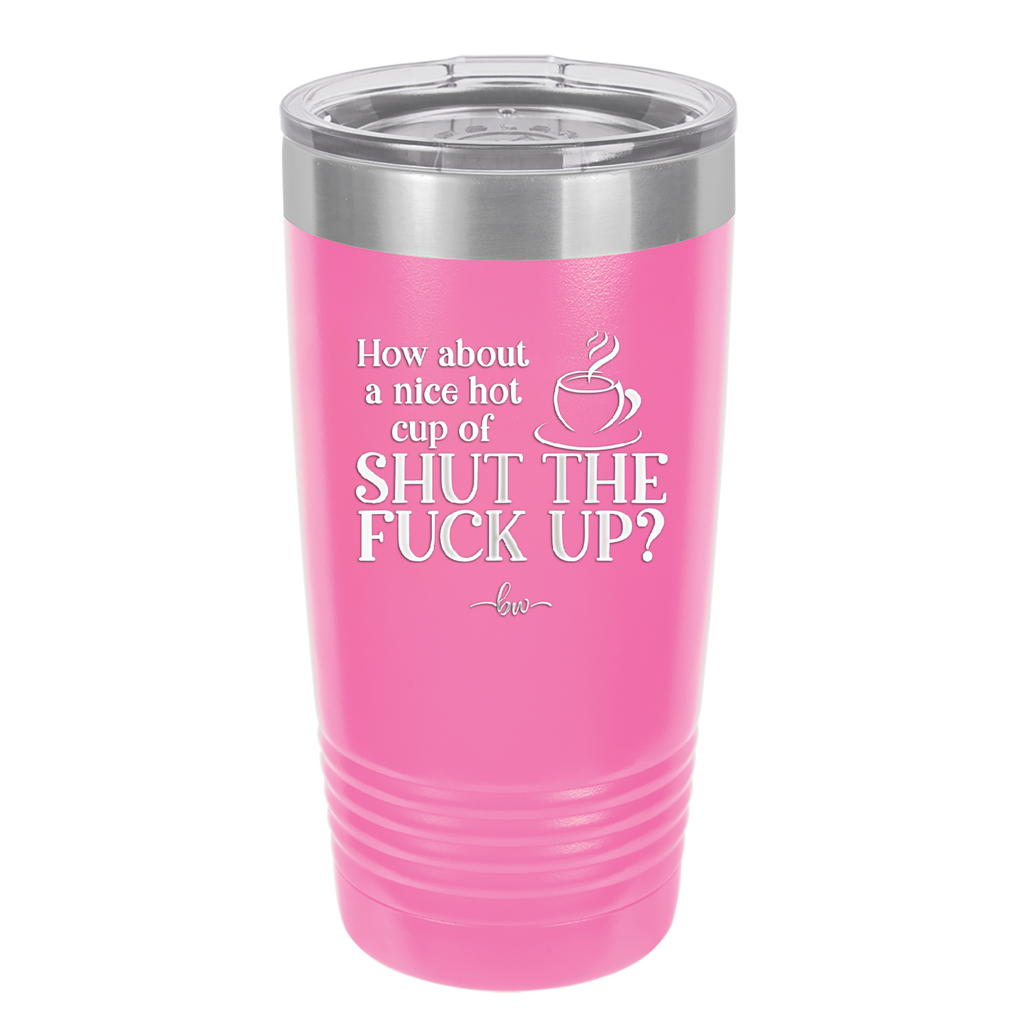 Nice Hot Cup of Shutthefuckup - Laser Engraved Stainless Steel Drinkware - 2284 -