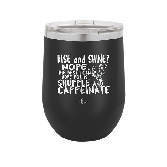 Rise and Shine Nope Best I Can Hope for is Shuffle and Caffeinate - Laser Engraved Stainless Steel Drinkware - 2285 -