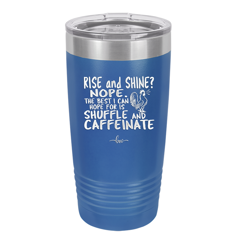 Rise and Shine Nope Best I Can Hope for is Shuffle and Caffeinate - Laser Engraved Stainless Steel Drinkware - 2285 -