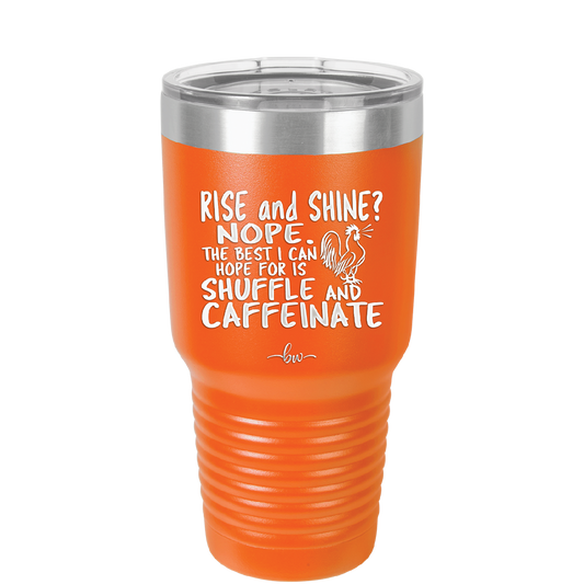 Rise and Shine Nope Best I Can Hope for is Shuffle and Caffeinate - Laser Engraved Stainless Steel Drinkware - 2285 -