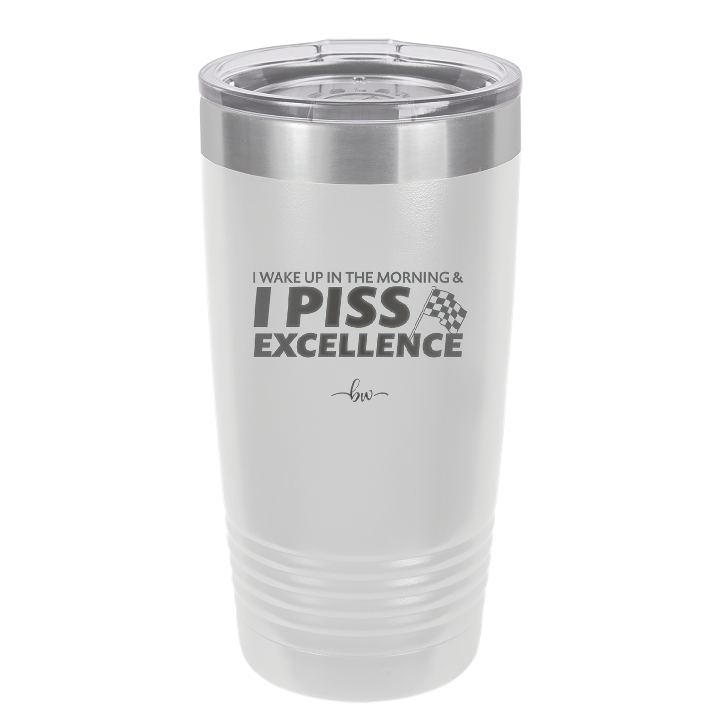 I Wake Up in the Morning and Piss Excellence - Laser Engraved Stainless Steel Drinkware - 2286 -