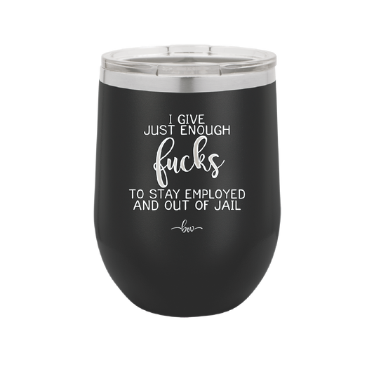 I Give Just Enough Fucks to Stay Employed and Out of Jail - Laser Engraved Stainless Steel Drinkware - 2291 -