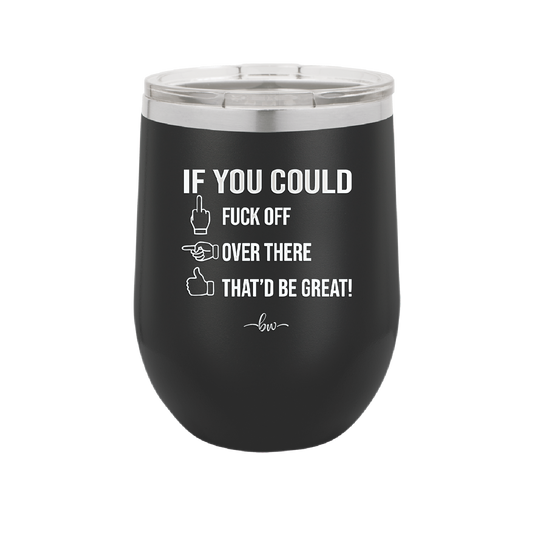 If You Could Fuck Off Over There That'd Be Great - Laser Engraved Stainless Steel Drinkware - 2296 -