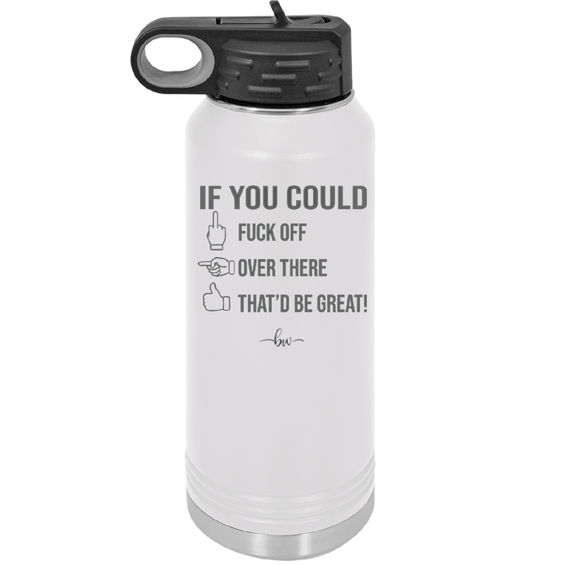 If You Could Fuck Off Over There That'd Be Great - Laser Engraved Stainless Steel Drinkware - 2296 -